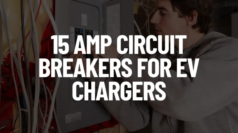 15 Amp Circuit Breakers For EV Chargers Post Featured Image