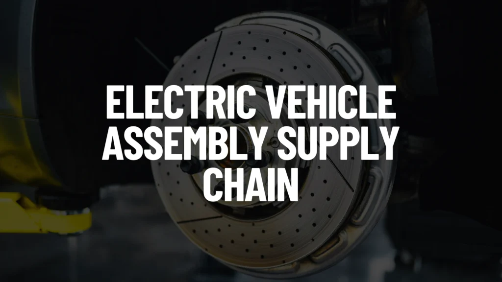 Electric Vehicle Assembly Supply Chain - Electric Vehicle Geek