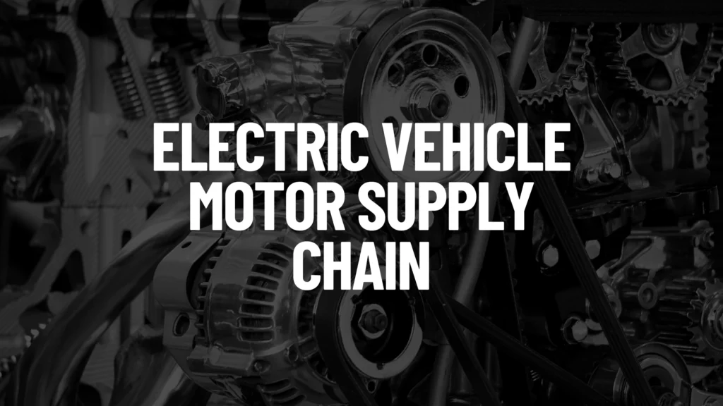 Electric Vehicle Motor Supply Chain - Electric Vehicle Geek
