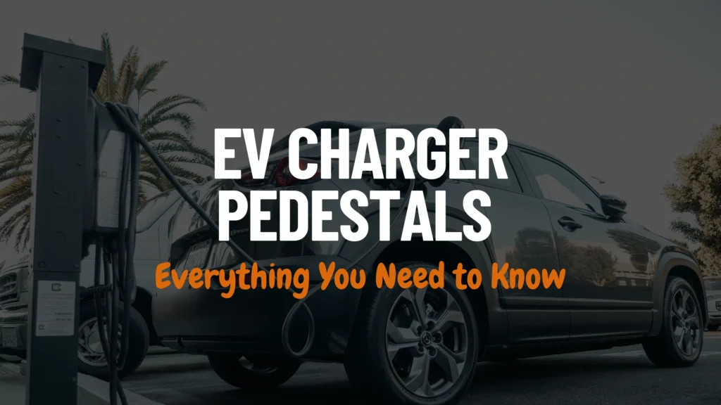 EV Charger Pedestals 101 Everything You Need to Know Post Featured Image